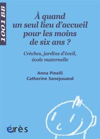 A quand un seul lieu d'accueil pour les moins de six ans ? : crèches, jardins d'éveil, école maternelle