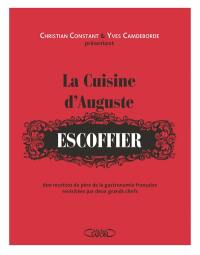 La cuisine d'Auguste Escoffier : 600 recettes du père de la gastronomie française revisitées par deux grands chefs