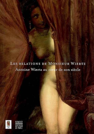 Les relations de monsieur Wiertz : expositions, Namur, Musée provincial Félicien Rops ; Maison de la culture de la province de Namur, du 9 septembre au 30 décembre 2007. Vol. 1. Antoine Wiertz au coeur de son siècle