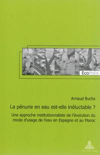 La pénurie en eau est-elle inéluctable ? : une approche institutionnaliste de l'évolution du mode d'usage de l'eau en Espagne et au Maroc