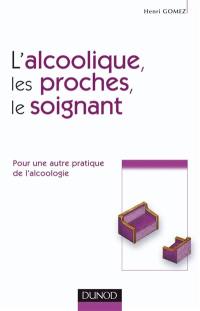 L'alcoolique, les proches, le soignant : pour une autre pratique de l'alcoologie