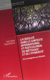 La créolité dans le contexte international et postcolonial du métissage et de l'hybridité : de la mangrove au rhizome