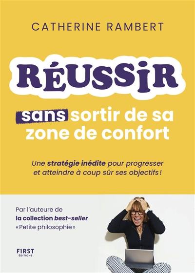 Réussir sans sortir de sa zone de confort : une stratégie inédite pour progresser et atteindre à coup sûr ses objectifs !