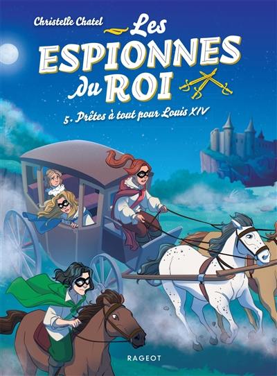 Les espionnes du roi. Vol. 5. Prêtes à tout pour Louis XIV