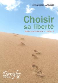 Métaconsciences. Vol. 1. Choisir sa liberté