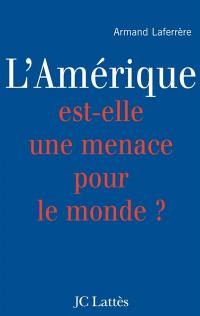 L'Amérique est-elle une menace pour le monde ?