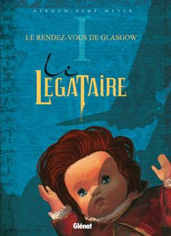 Le légataire. Vol. 1. Le rendez-vous de Glasgow