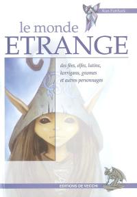 Le monde étrange des fées, elfes, lutins, korrigans, gnomes et autres personnages