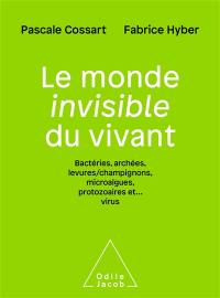 Le monde invisible du vivant : bactéries, archées, levures-champignons, microalgues, protozoaires et... virus