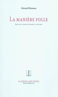 La manière folle : essai sur la manie littéraire et artistique