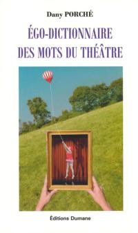 Ego-dictionnaire des mots du théâtre : mémoire alphabétique du théâtre