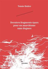 Derniers fragments épars pour un anarchisme sans dogme