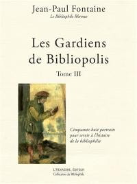 Les gardiens de Bibliopolis. Vol. 3. Cinquante-huit portraits pour servir à l'histoire de la bibliophilie