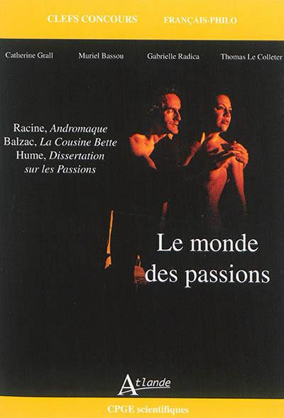 Le monde des passions : Racine, Andromaque ; Balzac, La cousine Bette ; Hume, Dissertation sur les passions : CPGE scientifiques