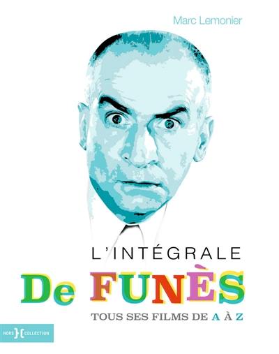 L'intégrale de Funès : Louis de Funès de A à Z : tout, tout, tout sur Louis de Funès, ses films, ses partenaires, ses réalisateurs, les lieux associés à sa carrière et à sa vie familiale, ses amis, sa carrière au cabaret et au théâtre, etc