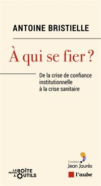 A qui se fier ? : de la crise de confiance institutionnelle à la crise sanitaire