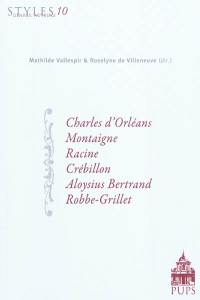 Styles, genres, auteurs. Vol. 10. Charles d'Orléans, Montaigne, Racine, Crébillon, Aloysius Bertrand, Robbe-Grillet