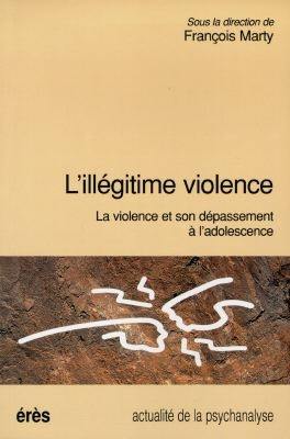 L'illégitime violence : la violence et son dépassement à l'adolescence