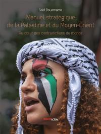 Manuel stratégique de la Palestine et du Moyen-Orient : au coeur des contradictions du monde. Vol. 2