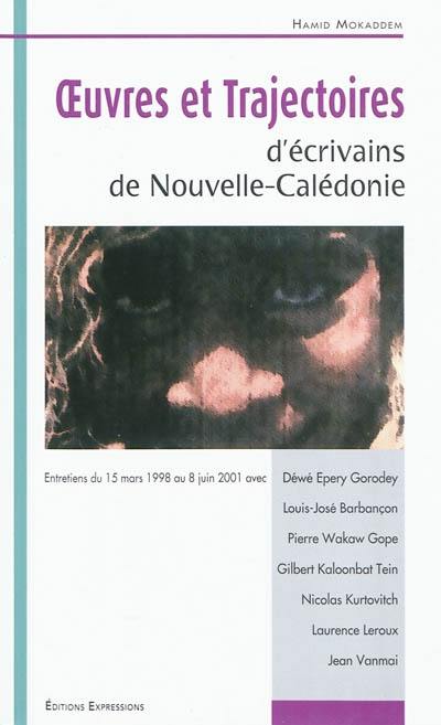 Oeuvres et trajectoires d'écrivains de Nouvelle-Calédonie : entretiens du 15 mars 1998 au 8 juin 2001 avec Déwé Epery Gorodey, Louis-José Barbançon, Pierre Wakaw Gope, Gilbert Kaloonbat Tein, Nicolas Kurtovitch, Laurence Leroux et Jean Vanmai