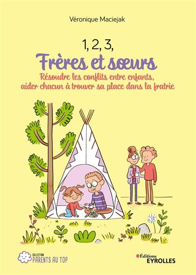 1, 2, 3, frères et soeurs : résoudre les conflits entre enfants, aider chacun à trouver sa place dans la fratrie