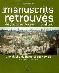 Les manuscrits retrouvés de Jacques Augustin Gaillard : une histoire du Havre et des Havrais écrite de 1810 à 1824 : édition des manuscrits retrouvés de Jacques Augustin Gaillard