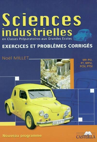 Sciences industrielles : classes préparatoires aux grandes écoles, exercices et problèmes corrigés, première et deuxième année : MP, PSI, PT, MPSI, PCSI, PTSI