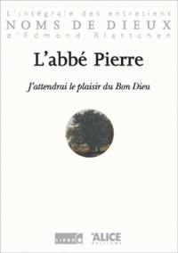 J'attendrai le plaisir du bon Dieu : l'intégrale des entretiens d'Edmond Blattchen