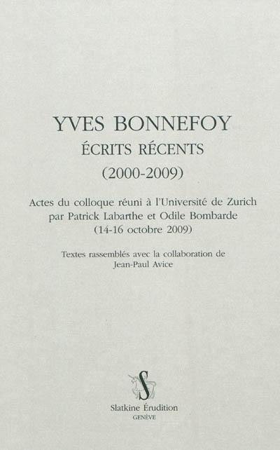 Yves Bonnefoy, écrits récents (2000-2009) : actes du colloque réuni à l'Université de Zurich (14-16 octobre 2009)