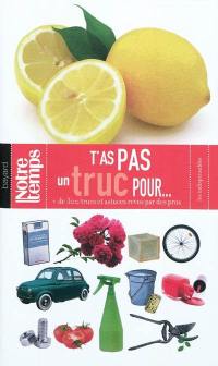 T'as pas un truc pour... : + de 300 trucs et astuces revus par des pros