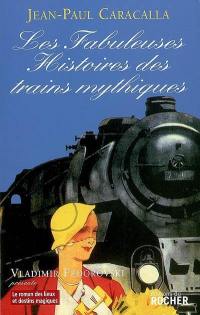 Les fabuleuses histoires des trains mythiques