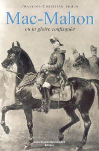 Mac-Mahon (1808-1893) ou La gloire confisquée