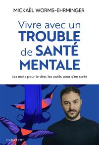 Vivre avec un trouble de santé mentale : les mots pour le dire, les outils pour s'en sortir