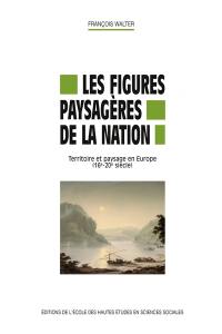 Les figures paysagères de la nation : territoire et paysage en Europe : 16e-20e siècle