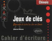 Chinois, jeux de clés : apprendre à écrire les clés en chinois : cahier d'écriture