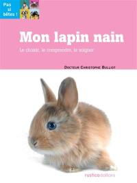 Mon lapin nain : le choisir, le comprendre, le soigner