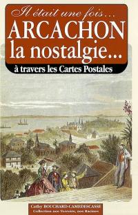 Il était une fois Arcachon, la nostalgie... : à travers les cartes postales