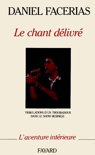 Le chant délivré : tribulations d'un troubadour dans le show-business