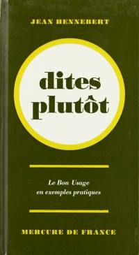 Au lieu de, dites plutôt : le bon usage en exemples pratiques