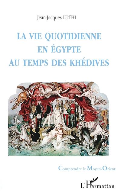 La vie quotidienne en Egypte au temps des khédives