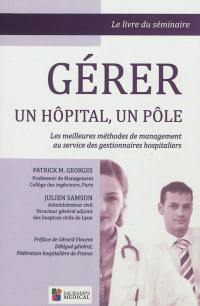 Gérer un hôpital, un pôle : les meilleures méthodes de management au service des gestionnaires hospitaliers