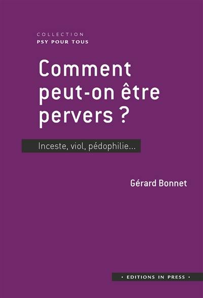 Comment peut-on être pervers ? : inceste, viol, pédophilie...