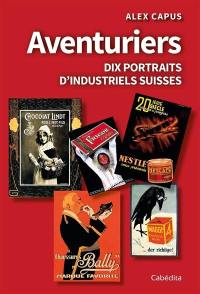 Aventuriers : dix portraits d'industriels suisses