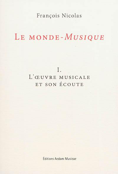 Le monde-musique. Vol. 1. L'oeuvre musicale et son écoute