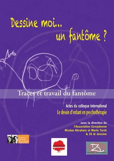 Dessine-moi... un fantôme ? : traces et travail du fantôme : actes colloque international Le dessin d'enfant en psychothérapie, Montpellier, 16-17 septembre 2022