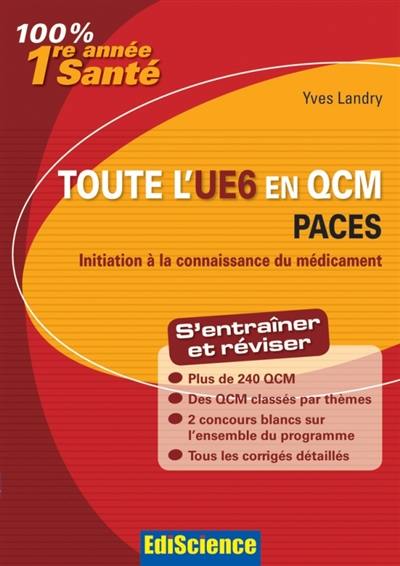 Toute l'UE6 en QCM : PACES, 1re année santé : initiation à la connaissance du médicament, s'entraîner et réviser