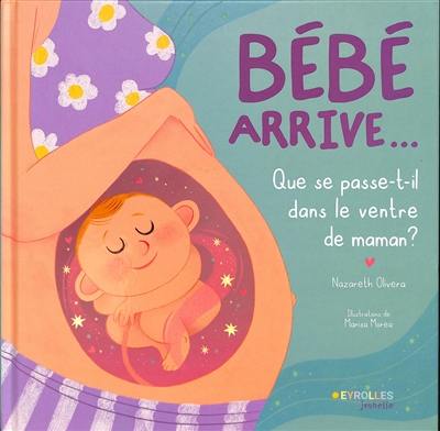 Bébé arrive... : que se passe-t-il dans le ventre de maman ?