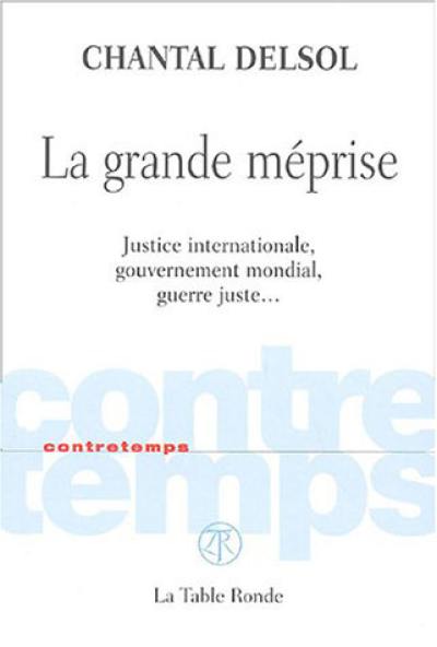 La grande méprise : justice internationale, gouvernement mondial, guerre juste...