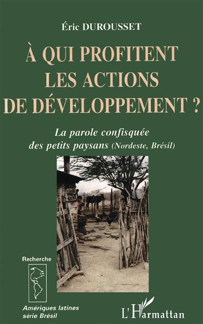 À qui profitent les actions de développement ? : la parole confisquée des petits paysans, Nordeste, Brésil