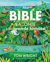 Ma Bible raconte une grande histoire : 140 récits pour enfants de la Genèse à l'Apocalypse